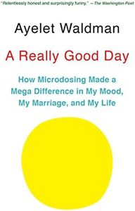 A Really Good Day: How Microdosing Made a Mega Difference in My Mood, My Marriage, and My Life