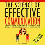 The Science of Effective Communication: Improve Your Social Skills and Small Talk, Develop Charisma and Learn How to Talk to Anyone: Positive Psychology Coaching Series, Volume 15