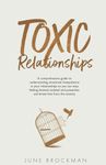 Toxic Relationships: A comprehensive guide to understanding emotional manipulation in your relationships so you can stop feeling drained, isolated and powerless and break free from the toxicity