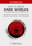 How to Create Dark Worlds: An Author’s Guide to Worldbuilding Horror, Dark Fantasy, and Grimdark (Step by Step Worldbuilding)