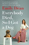 Everybody Died, So I Got a Dog: 'Will make you laugh, cry and stroke your dog (or any dog)' ―Sarah Millican