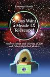 So You Want a Meade LX Telescope!: How to Select and Use the LX200 and Other High-End Models