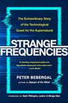 Strange Frequencies: The Extraordinary Story of the Technological Quest for the Supernatural