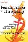 Reincarnation in Christianity: A New Vision of the Role of Rebirth in Christian Thought