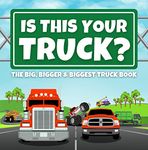 Is This Your Truck?: The Big, Bigger and Biggest Truck Book for Children Ages 4-8 (Fun, Silly and Easy to Read Storybooks for Children Learning to Read Beginner Books)