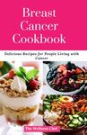 Breast Cancer Cookbook: Delicious Recipes for People Living with Cancer (The Wellness Cookbook Collection)