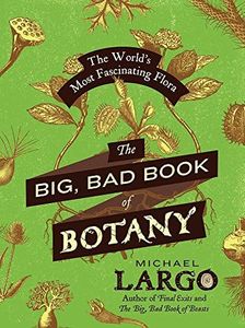 The Big, Bad Book of Botany: The World's Most Fascinating Flora – An Entertaining Encyclopedia from Magic Mushrooms to Toxic Teas