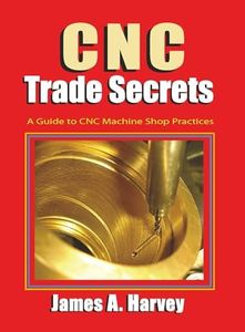 CNC Trade Secrets: A Guide to CNC Machine Shop Practices