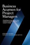 Business Acumen For Project Managers: Everything You Need to Know to Succeed as a Project or Program Manager