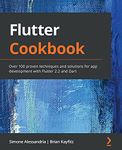 Flutter Cookbook: Over 100 proven techniques and solutions for app development with Flutter 2.2 and Dart