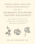 Herbal Formularies for Health Professionals, Volume 4: Neurology, Psychiatry, and Pain Management, including Cognitive and Neurologic Conditions and Emotional Conditions