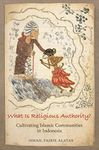 What Is Religious Authority?: Cultivating Islamic Communities in Indonesia (Princeton Studies in Muslim Politics Book 84)