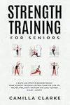 Strength Training for Seniors: A Simple and Effective Beginner Friendly Home Workout Program and Meal Plans for Over 50s. Feel Healthier, Grow Stronger and Look Younger in Just 1 Month!