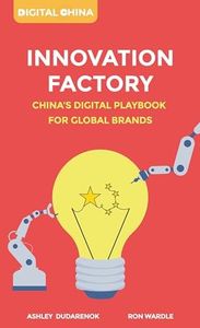 Innovation Factory: China’s Digital Playbook For Global Brands (Digital China)