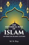 The Historical Role of Islam: (An Essay on Islamic Culture)