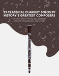 23 Classical Clarinet Solos By History’s Greatest Composers: Mozart, Bach, Pachelbel, Debussy, Stamitz, Tchaikovsky, And More