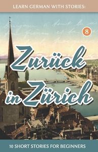 Learn German With Stories: Zurück in Zürich - 10 Short Stories For Beginners: 8