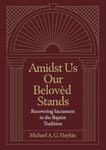 Amidst Us Our Beloved Stands: Recovering Sacrament in the Baptist Tradition