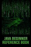 Java Beginner Reference Book: A fou