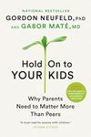 Hold On to Your Kids: Why Parents Need to Matter More Than Peers