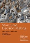 Structured Decision Making: Case Studies in Natural Resource Management