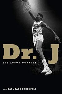 Dr. J: The Autobiography – An Unflinching Memoir of the Icon and the Imperfect Man Behind the Legend