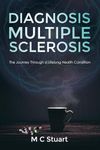 Diagnosis Multiple Sclerosis: The Journey Through a Lifelong Health Condition