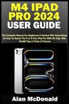 M4 IPAD PRO 2024 USER GUIDE: The Complete Manual For Beginners & Seniors With Instructions On How To Master The 11 & 13 Inch iPad Pro With M4 Chip. With iPadOS Tips & Tricks & Pictures