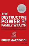 The Destructive Power of Family Wealth: A Guide to Succession Planning, Asset Protection, Taxation and Wealth Management (The Wiley Finance Series)