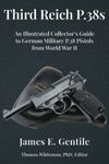 Third Reich P.38s: An Illustrated Collector’s Guide to German Military P.38 Pistols from World War II