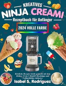 Kreatives Ninja Creami Rezeptbuch für Anfänger: Köstliche Rezepte leicht gemacht mit dem Deluxe 11-in-1 Modell | Kochtipps und Vollfarbbilder inklusive