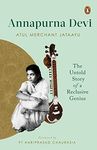 Annapurna Devi: The Untold Story Of A Re: The Untold Story of a Reclusive Genius