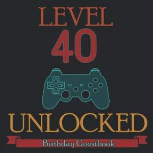 Level 40 Unlocked: 40th Birthday Guestbook Video Gamer Party Guest Book Celebration Log for Signing and Leaving Special Wish Messages