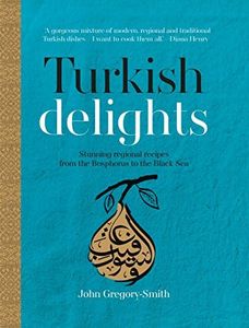 Turkish Delights: Stunning regional recipes from the Bosphorus to the Black Sea