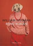 William Wegman: Being Human: (Books for Dog Lovers, Dogs Wearing Clothes, Pet Book)