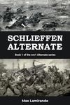 Schlieffen Alternate: Book 1 of the WW1 Alternate Series