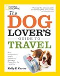 The Dog Lover's Guide to Travel: Best Destinations, Hotels, Events, and Advice to Please Your Pet-and You