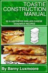 Toastie Construction Manual: 50 Illustrated Grilled Cheese Sandwich Recipes (Kitchen Operator Handbooks)