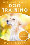 The Complete Guide To Train Your Dog: A How-To Set Of Techniques And Exercises For Dogs Of Any Species And Ages