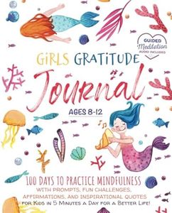 Girls Gratitude Journal: 100 Days To Practice Mindfulness With Prompts, Fun Challenges, Affirmations, and Inspirational Quotes for Kids in 5 Minutes a Day for a Better Life!