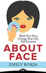 About Face: Wash Your Face, Change Your Life, Tell Everyone