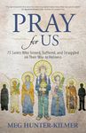 Pray for Us: 75 Saints Who Sinned, Suffered, and Struggled on Their Way to Holiness