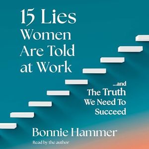 15 Lies Women Are Told at Work: …And the Truth We Need to Succeed