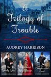 A Trilogy of Trouble: Three full-length standalone Regency Romances!