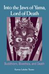 Into the Jaws of Yama, Lord of Death: Buddhism, Bioethics, and Death