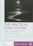 The Practical Zone System for Film and Digital Photography: Classic Tool, Universal Applications