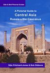 Central Asia, Russia & the Caucasus: A Pictorial Guide: Russia, Georgia, Armenia, Azerbaijan, Turkmenistan, Uzbekistan, Kyrgyzstan, Tajikistan, Afghanistan, ... Mongolia (Sian and Bob Pictorial Guides)