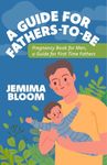 A Guide for Fathers -To-Be: Pregnancy Book for Men, a Guide for First Time Fathers