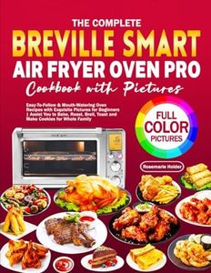 The Complete Breville Smart Air Fryer Oven Pro Cookbook with Pictures: Easy-To-Follow & Mouth-Watering Oven Recipes with Exquisite Pictures for ... Toast and Make Cookies for Whole Family