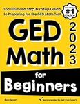 GED Math for Beginners: The Ultimate Step by Step Guide to Preparing for the GED Math Test